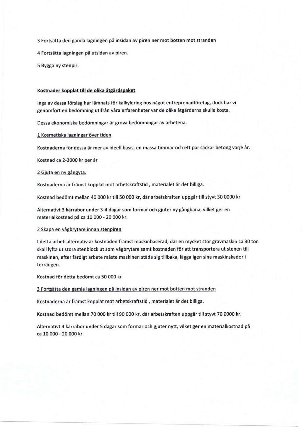 Dessa ekonomiska bed6m ningar e r grova bed6mninsar av arbelena. 1 Kosmetlska latnlntar 6vertiden Kostnaderna fiir dessa ar merav ideellbasas, en massa timmaroch ett parseckar betongvarje ar.