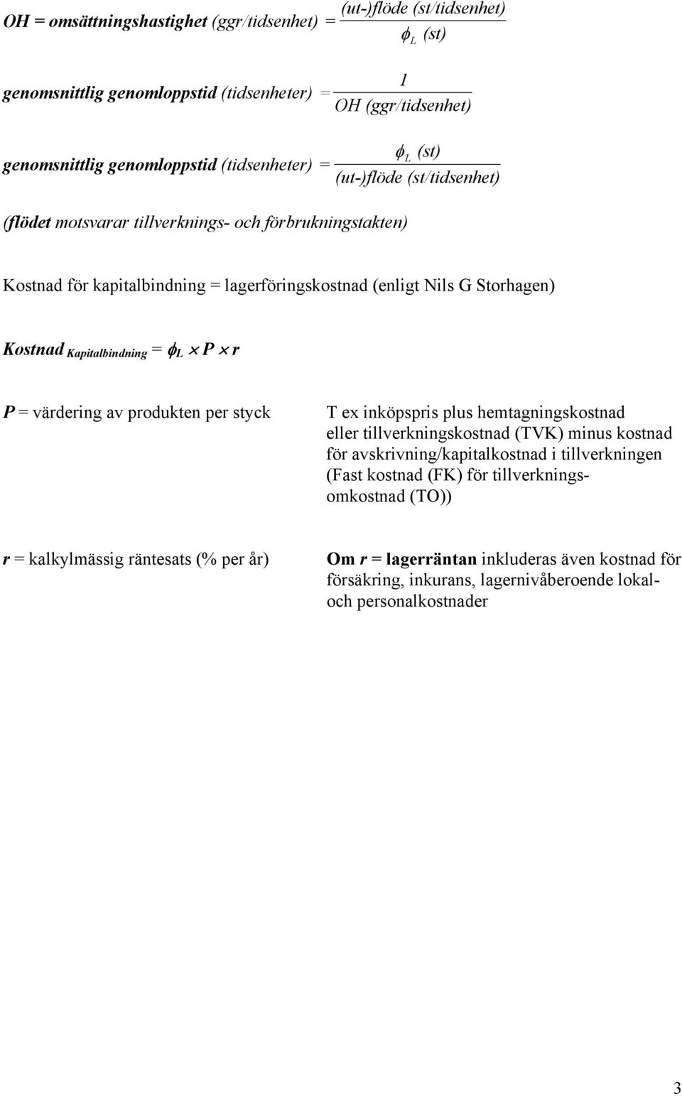 Kapitalbindning = φ L P r P = värdering av produkten per styck T ex inköpspris plus hemtagningskostnad eller tillverkningskostnad (TVK) minus kostnad för avskrivning/kapitalkostnad i