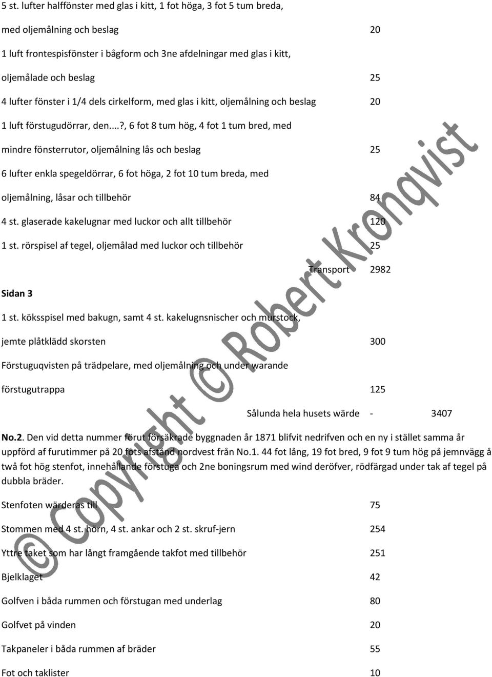 ..?, 6 fot 8 tum hög, 4 fot 1 tum bred, med mindre fönsterrutor, oljemålning lås och beslag 25 6 lufter enkla spegeldörrar, 6 fot höga, 2 fot 10 tum breda, med oljemålning, låsar och tillbehör 84 4 st.