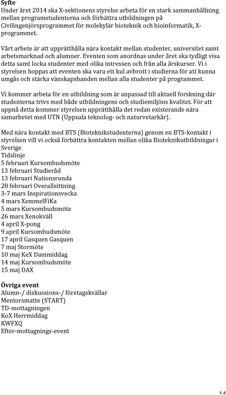 Eventen som anordnas under året ska tydligt visa detta samt locka studenter med olika intressen och från alla årskurser.