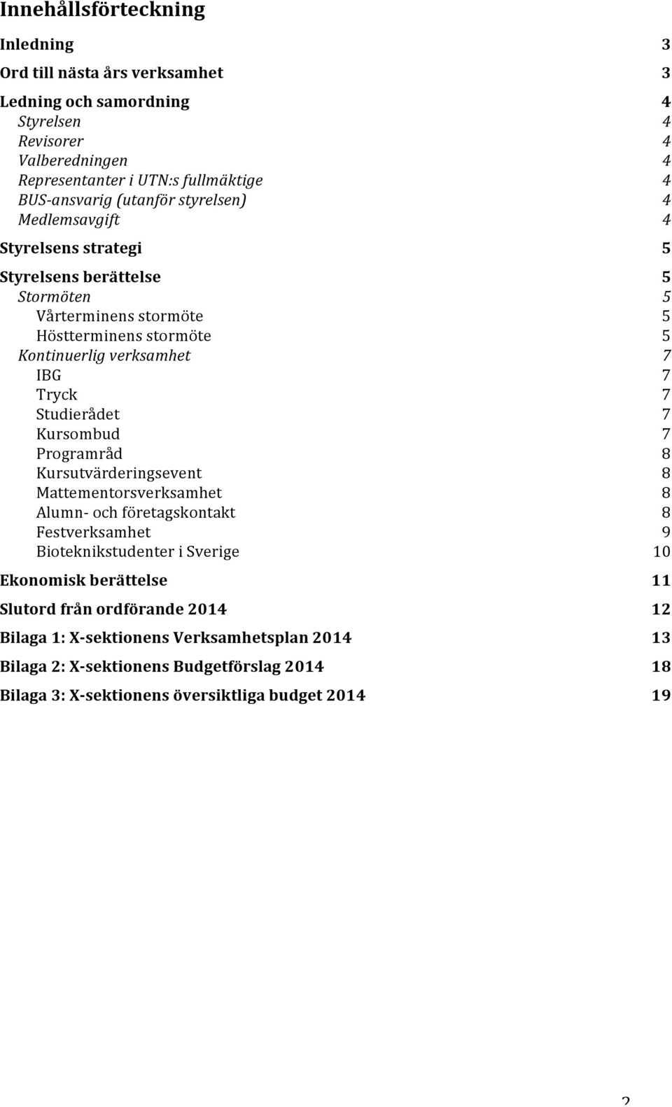 Programråd Kursutvärderingsevent Mattementorsverksamhet Alumn- och företagskontakt Festverksamhet Bioteknikstudenter i Sverige Ekonomisk berättelse Slutord från ordförande 2014 Bilaga