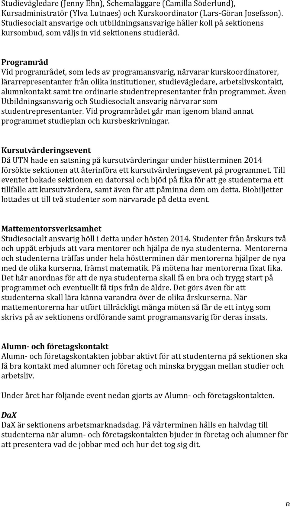 Programråd Vid programrådet, som leds av programansvarig, närvarar kurskoordinatorer, lärarrepresentanter från olika institutioner, studievägledare, arbetslivskontakt, alumnkontakt samt tre ordinarie