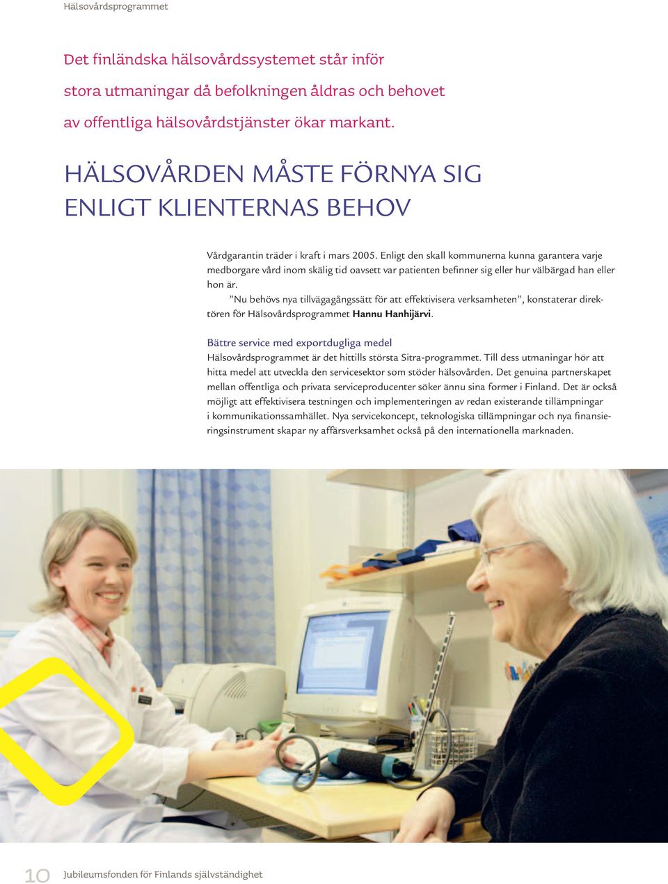 Enligt den skall kommunerna kunna garantera varje medborgare vård inom skälig tid oavsett var patienten befinner sig eller hur välbärgad han eller hon är.