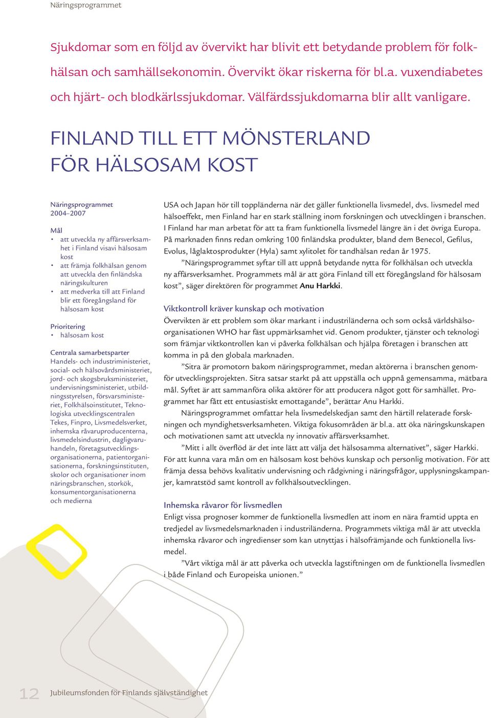 FINLAND TILL ETT MÖNSTERLAND FÖR HÄLSOSAM KOST Näringsprogrammet 2004 2007 Mål att utveckla ny affärsverksamhet i Finland visavi hälsosam kost att främja folkhälsan genom att utveckla den finländska