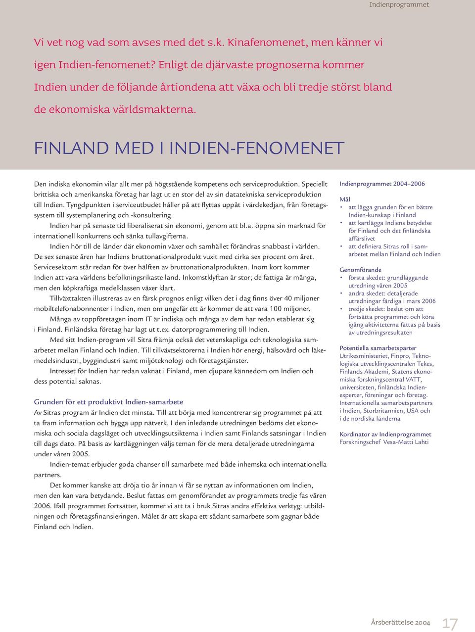 FINLAND MED I INDIEN-FENOMENET Den indiska ekonomin vilar allt mer på högtstående kompetens och serviceproduktion.