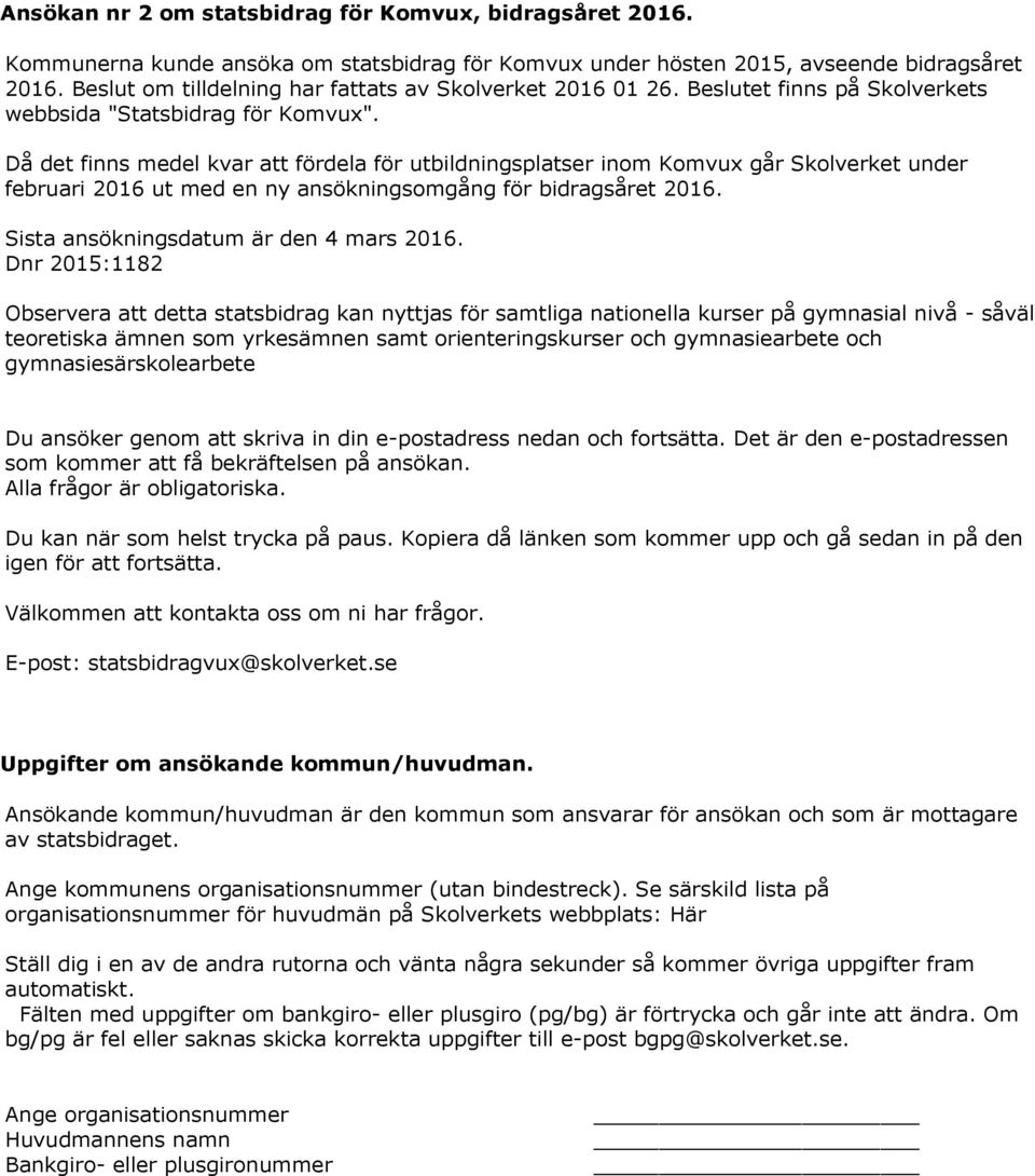 Då det finns medel kvar att fördela för utbildningsplatser inom Komvux går Skolverket under februari 2016 ut med en ny ansökningsomgång för bidragsåret 2016. Sista ansökningsdatum är den 4 mars 2016.