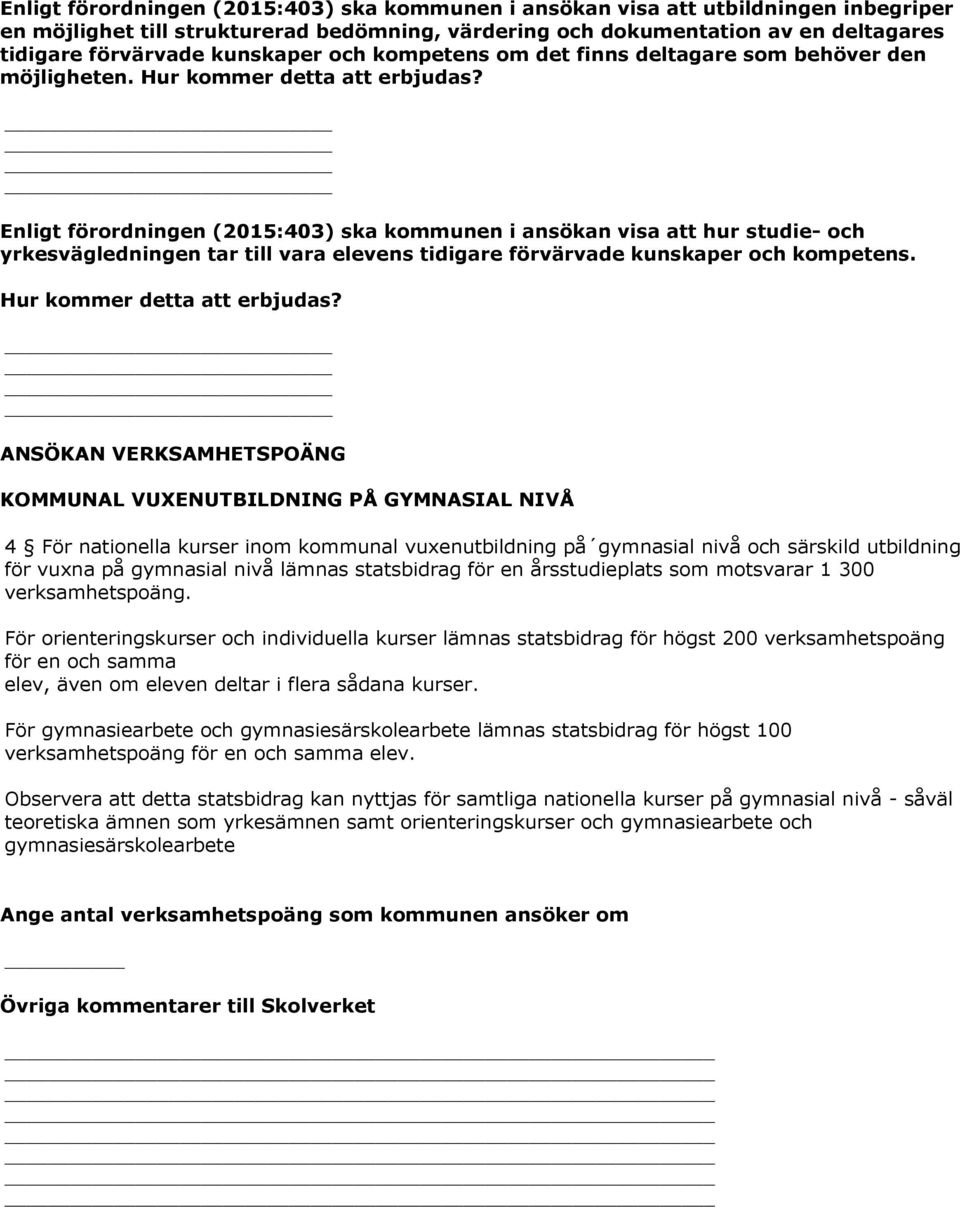 Enligt förordningen (2015:403) ska kommunen i ansökan visa att hur studie- och yrkesvägledningen tar till vara elevens tidigare förvärvade kunskaper och kompetens. Hur kommer detta att erbjudas?