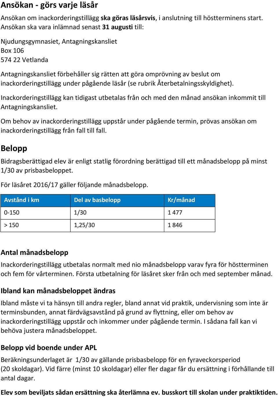 inackorderingstillägg under pågående läsår (se rubrik Återbetalningsskyldighet). Inackorderingstillägg kan tidigast utbetalas från och med den månad ansökan inkommit till Antagningskansliet.