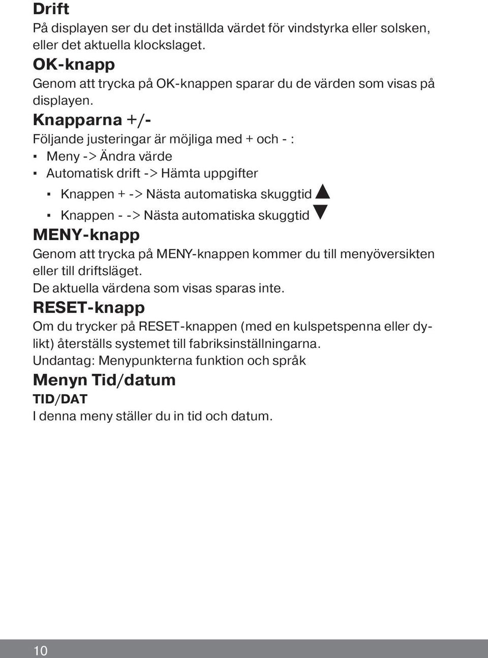 skuggtid MENY-knapp Genom att trycka på MENY-knappen kommer du till menyöversikten eller till driftsläget. De aktuella värdena som visas sparas inte.