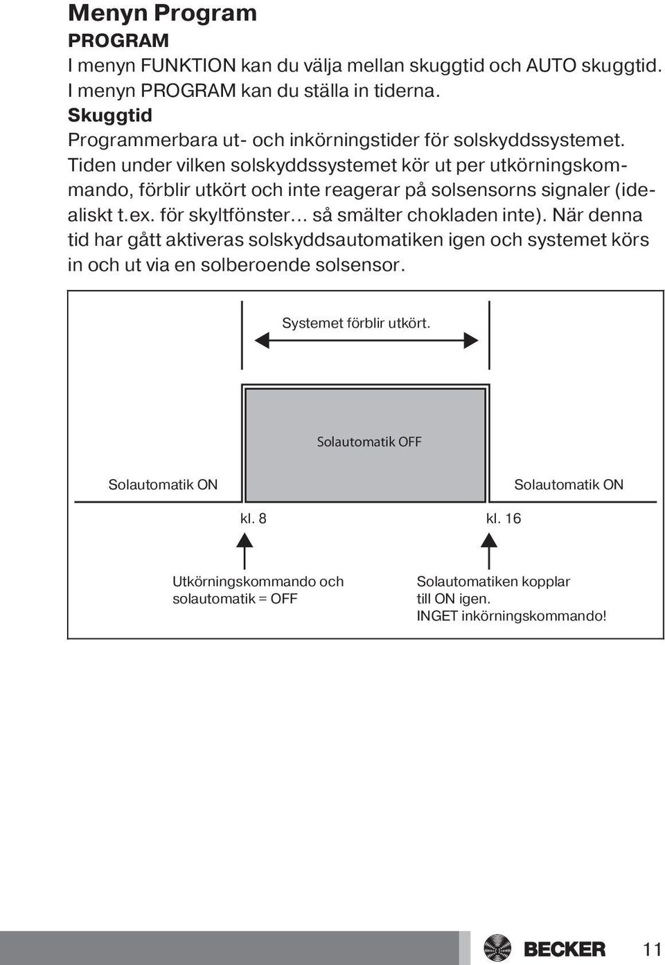 Tiden under vilken solskyddssystemet kör ut per utkörningskommando, förblir utkört och inte reagerar på solsensorns signaler (idealiskt t.ex. för skyltfönster.