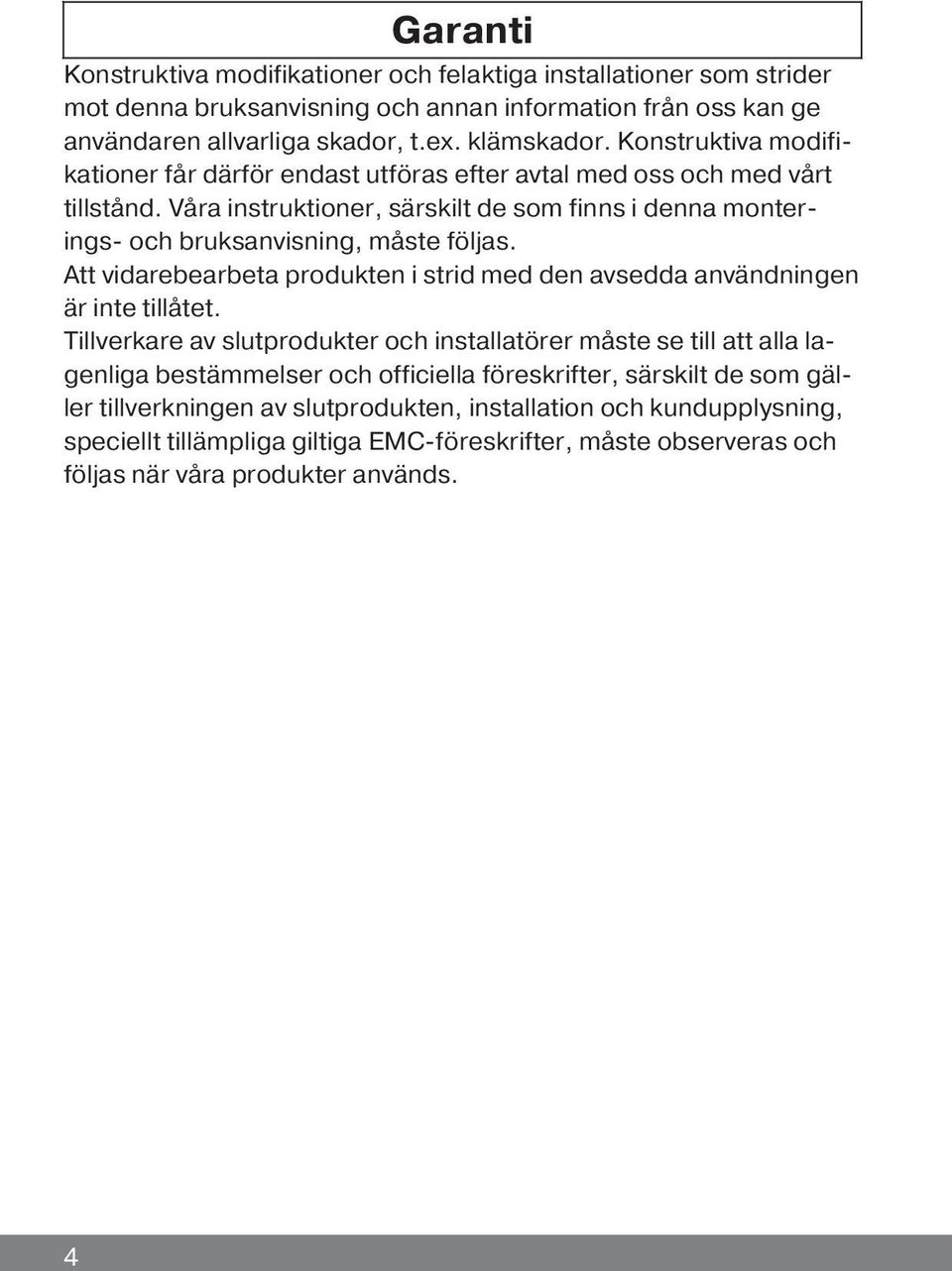 Att vidarebearbeta produkten i strid med den avsedda användningen är inte tillåtet.