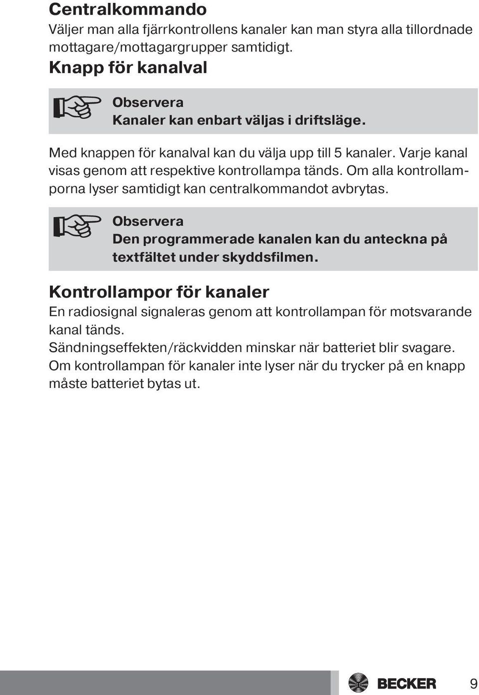 Varje kanal visas genom att respektive kontrollampa tänds. Om alla kontrollamporna lyser samtidigt kan centralkommandot avbrytas.