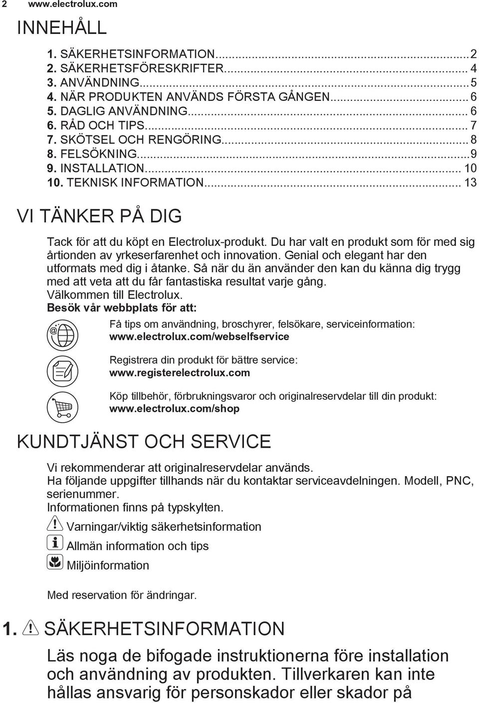 Du har valt en produkt som för med sig årtionden av yrkeserfarenhet och innovation. Genial och elegant har den utformats med dig i åtanke.