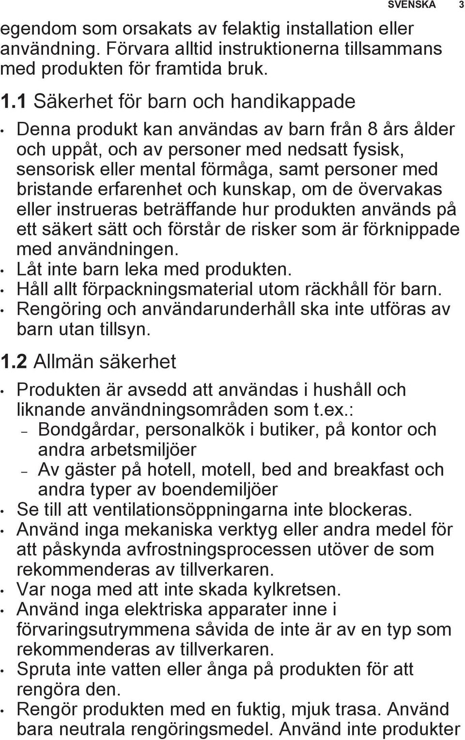 erfarenhet och kunskap, om de övervakas eller instrueras beträffande hur produkten används på ett säkert sätt och förstår de risker som är förknippade med användningen.