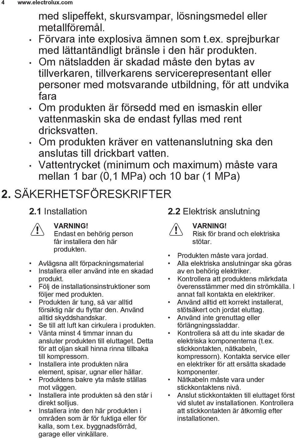 eller vattenmaskin ska de endast fyllas med rent dricksvatten. Om produkten kräver en vattenanslutning ska den anslutas till drickbart vatten.