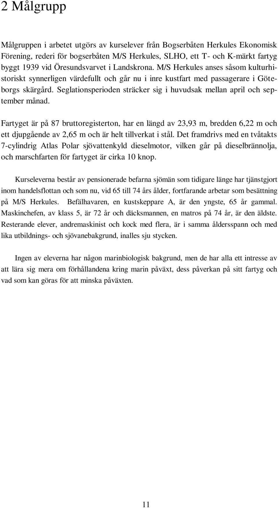 Seglationsperioden sträcker sig i huvudsak mellan april och september månad.