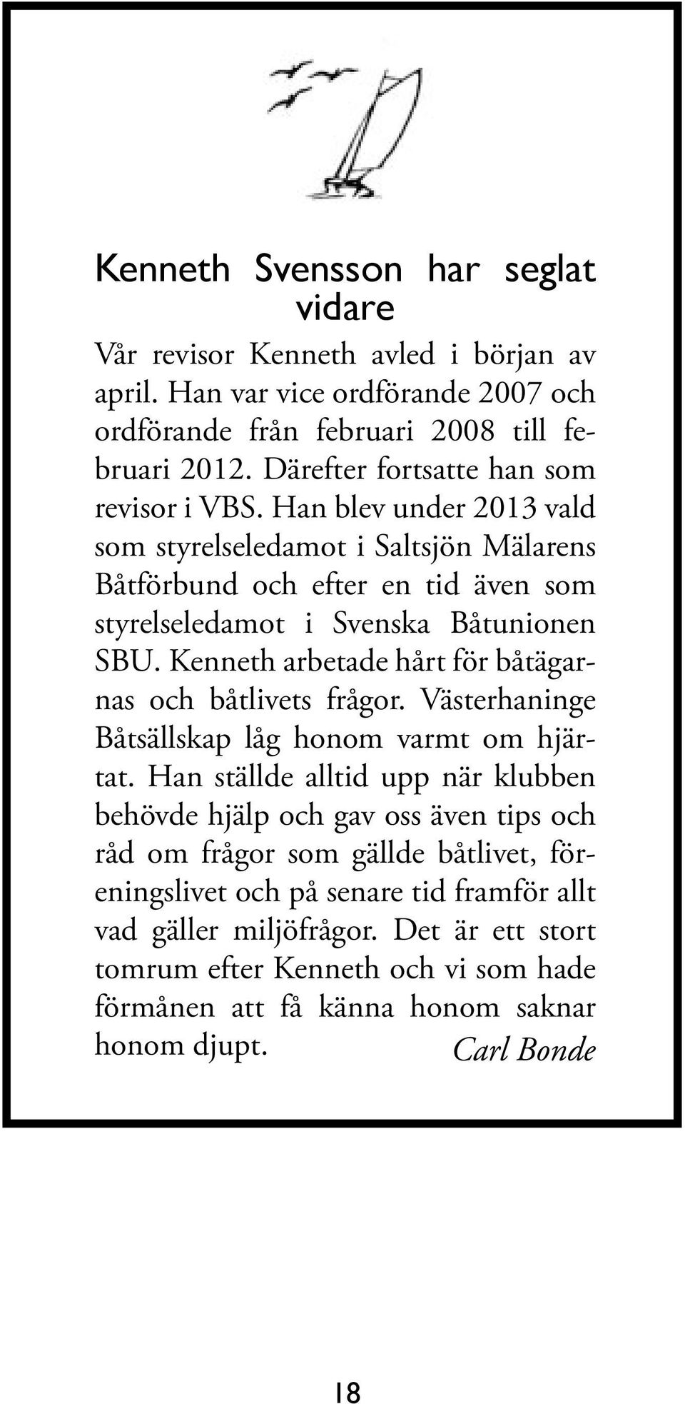 Kenneth arbetade hårt för båtägarnas och båtlivets frågor. Västerhaninge Båtsällskap låg honom varmt om hjärtat.