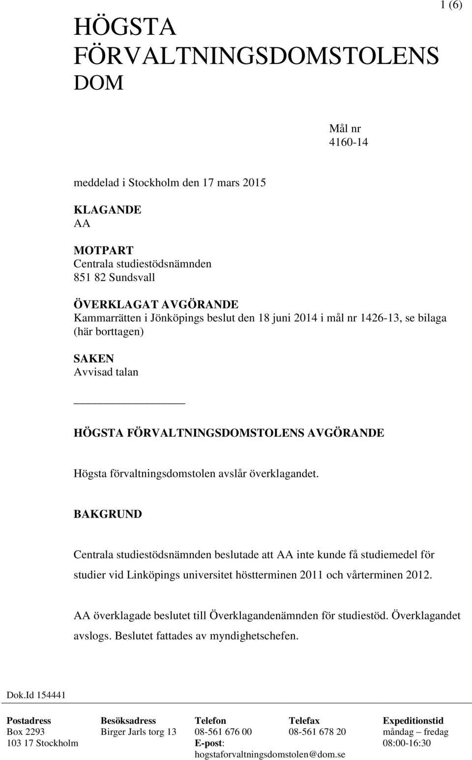 BAKGRUND Centrala studiestödsnämnden beslutade att AA inte kunde få studiemedel för studier vid Linköpings universitet höstterminen 2011 och vårterminen 2012.