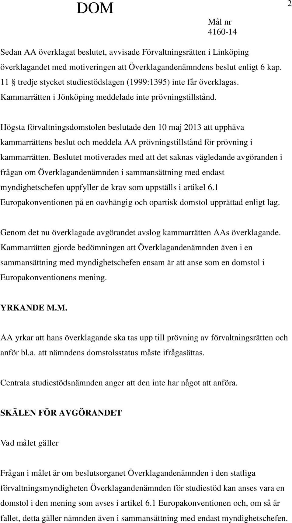 Högsta förvaltningsdomstolen beslutade den 10 maj 2013 att upphäva kammarrättens beslut och meddela AA prövningstillstånd för prövning i kammarrätten.