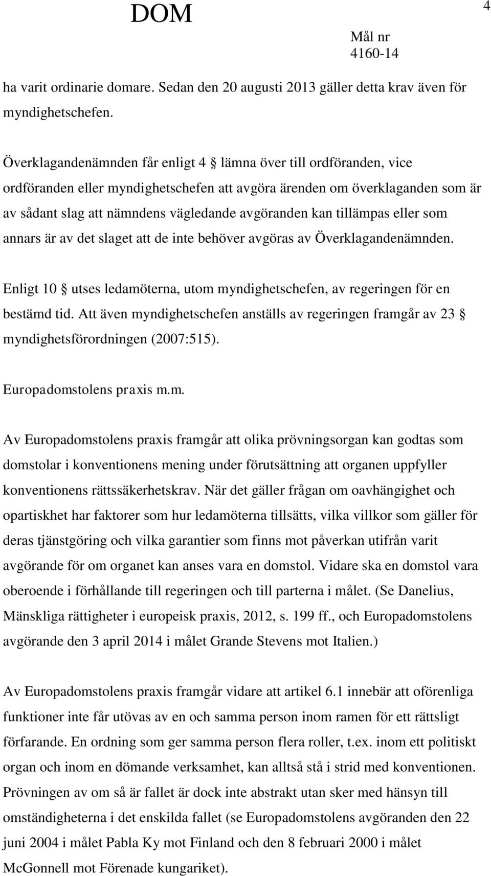 tillämpas eller som annars är av det slaget att de inte behöver avgöras av Överklagandenämnden. Enligt 10 utses ledamöterna, utom myndighetschefen, av regeringen för en bestämd tid.