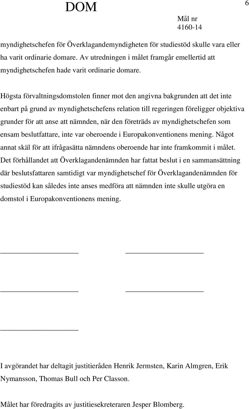 den företräds av myndighetschefen som ensam beslutfattare, inte var oberoende i Europakonventionens mening. Något annat skäl för att ifrågasätta nämndens oberoende har inte framkommit i målet.