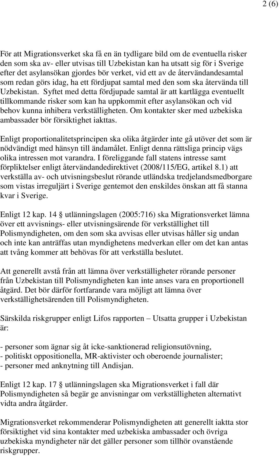 Syftet med detta fördjupade samtal är att kartlägga eventuellt tillkommande risker som kan ha uppkommit efter asylansökan och vid behov kunna inhibera verkställigheten.