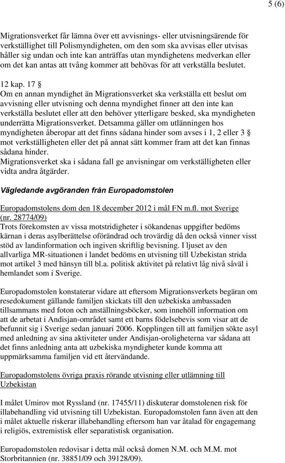 17 Om en annan myndighet än Migrationsverket ska verkställa ett beslut om avvisning eller utvisning och denna myndighet finner att den inte kan verkställa beslutet eller att den behöver ytterligare