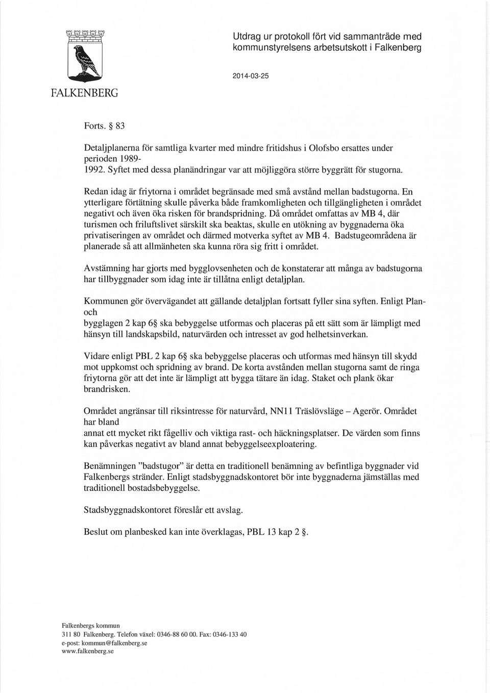 En ytterligare förtätning skulle påverka både framkomligheten och tillgängligheten i området negativt och även öka risken för brandspridning.