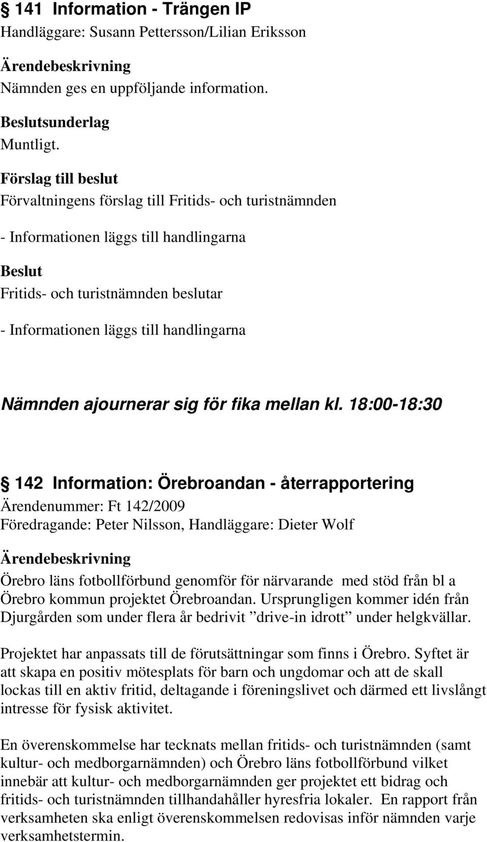 18:00-18:30 142 Information: Örebroandan - återrapportering Ärendenummer: Ft 142/2009 Föredragande: Peter Nilsson, Handläggare: Dieter Wolf Örebro läns fotbollförbund genomför för närvarande med stöd