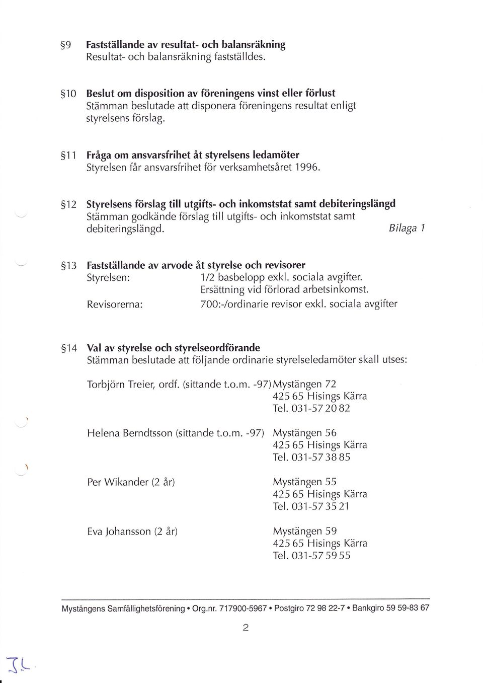 S1 1 Fråga om ansvarsfrihet åt styrelsens ledamöter Styrelsen får ansvarsfrihet för verksamhetsåret 1996.