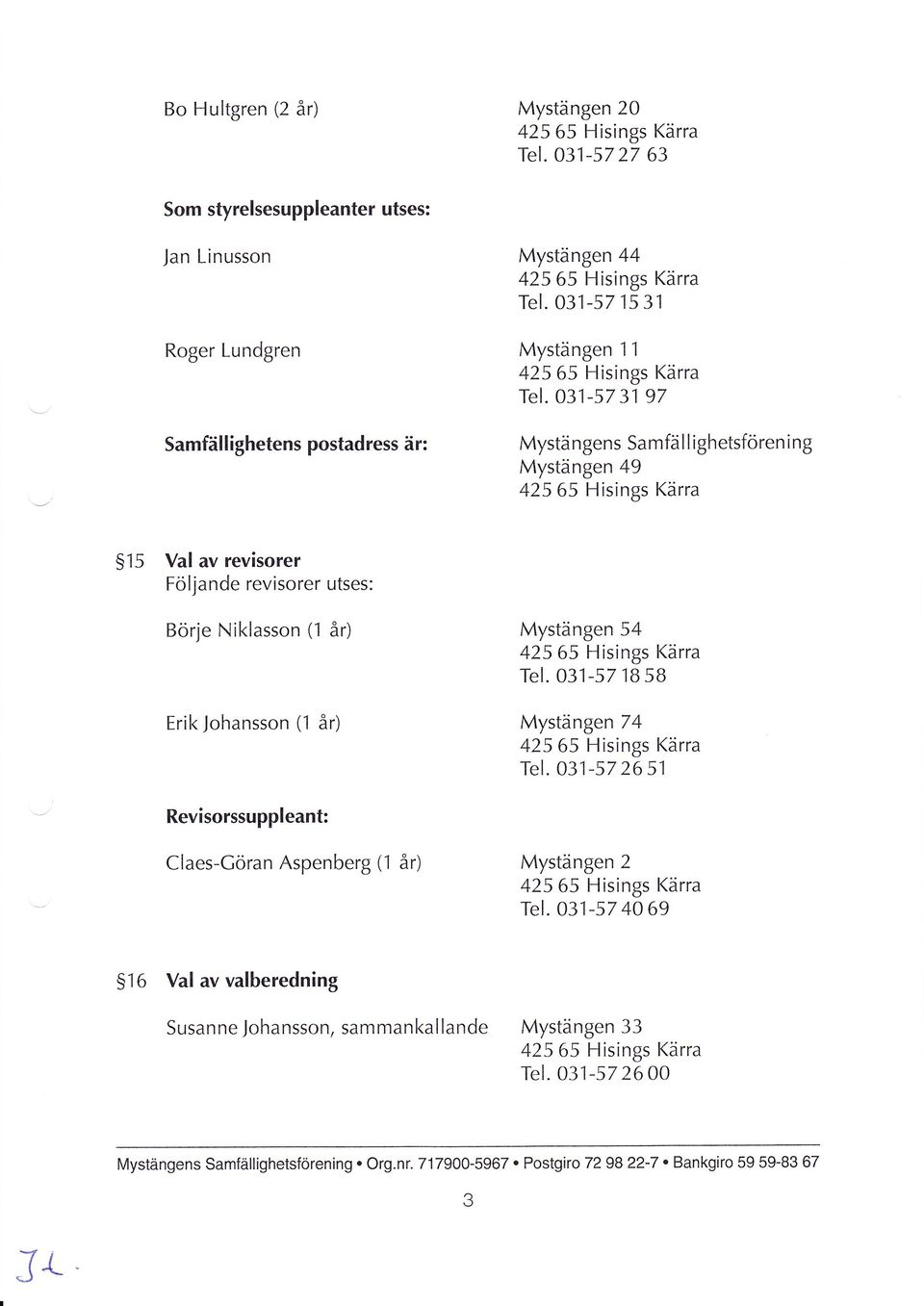 OEt -57 31 97 Samfällighetens postadress är: Mystängens Samfdllighetsförening Mystängen 49 S15 Val av revisorer Följande revisorer utses: