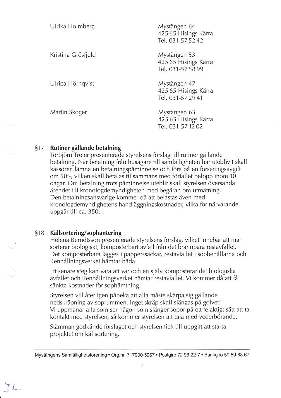 När betalning från husägare till samfälligheten har uteblivit skall kassören lämna en betalningspåminnelse och föra på en förseningsavgift om 50:-, vilken skall betalas tillsammans med förfallet