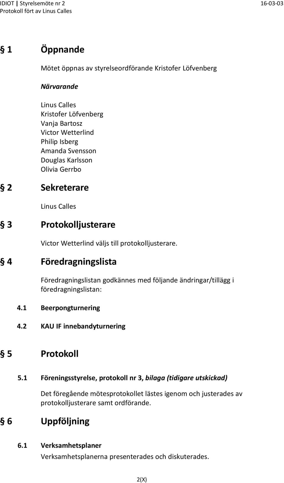 4 Föredragningslista Föredragningslistan godkännes med följande ändringar/tillägg i föredragningslistan: 4.1 Beerpongturnering 4.2 KAU IF innebandyturnering 5 Protokoll 5.