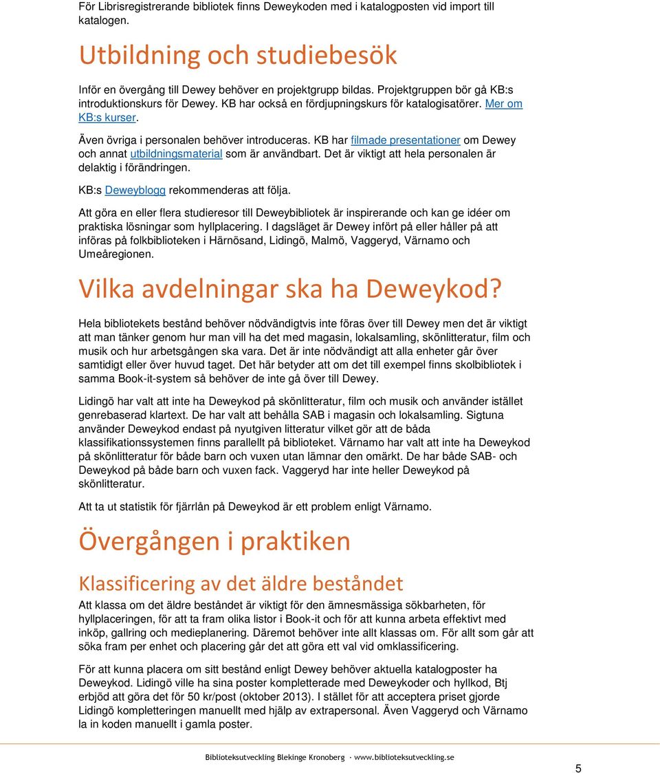 KB har filmade presentationer om Dewey och annat utbildningsmaterial som är användbart. Det är viktigt att hela personalen är delaktig i förändringen. KB:s Deweyblogg rekommenderas att följa.