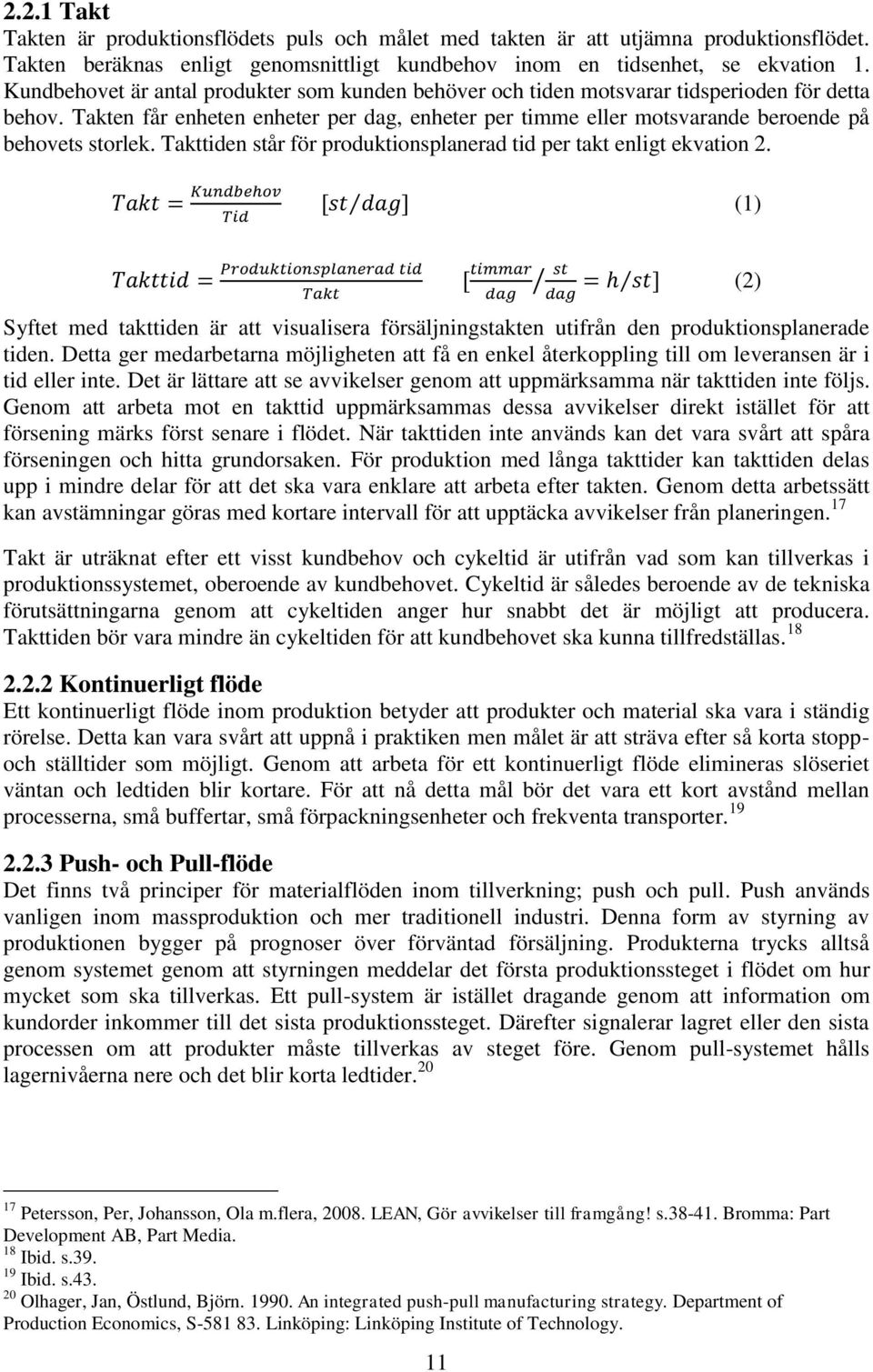 Takten får enheten enheter per dag, enheter per timme eller motsvarande beroende på behovets storlek. Takttiden står för produktionsplanerad tid per takt enligt ekvation 2.