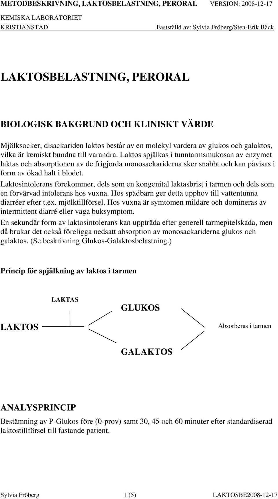 Laktosintolerans förekommer, dels som en kongenital laktasbrist i tarmen och dels som en förvärvad intolerans hos vuxna. Hos spädbarn ger detta upphov till vattentunna diarréer efter t.ex.