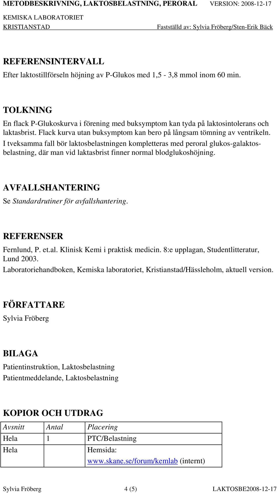 I tveksamma fall bör laktosbelastningen kompletteras med peroral glukos-galaktosbelastning, där man vid laktasbrist finner normal blodglukoshöjning.