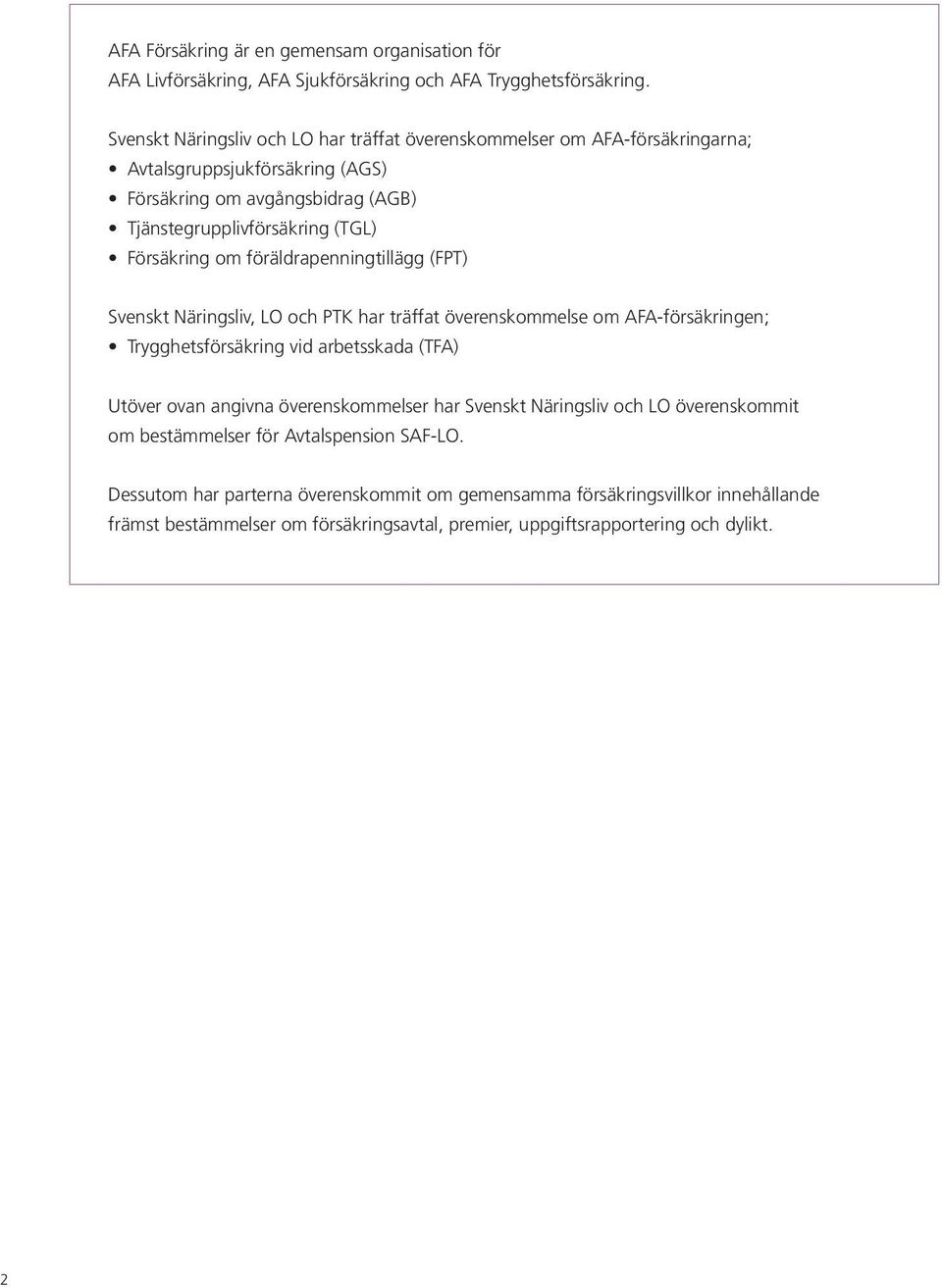 om föräldrapenningtillägg (FPT) Svenskt Näringsliv, LO och PTK har träffat överenskommelse om AFA-försäkringen; Trygghetsförsäkring vid arbetsskada (TFA) Utöver ovan angivna