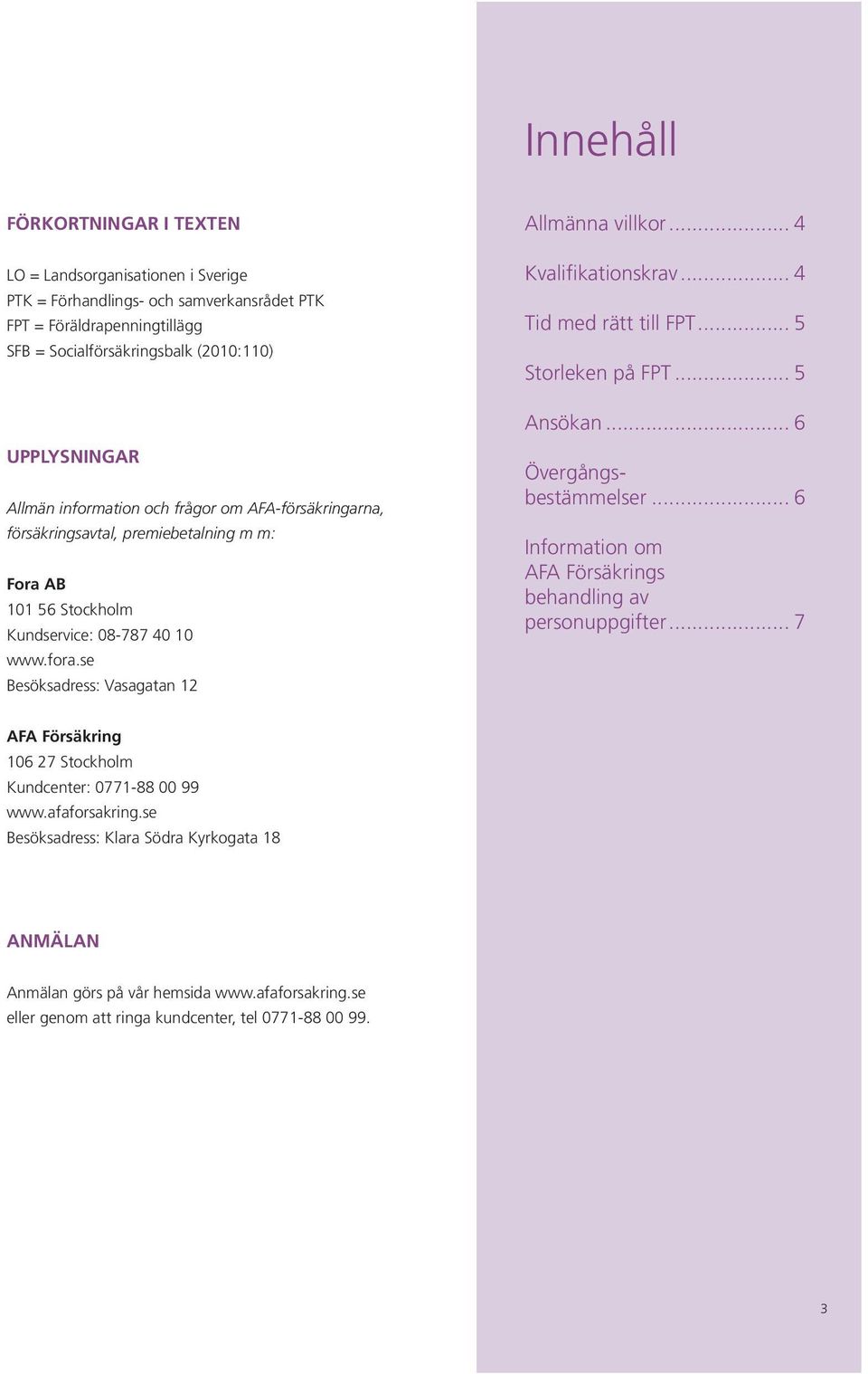 .. 4 Kvalifikationskrav... 4 Tid med rätt till FPT... 5 Storleken på FPT... 5 Ansökan... 6 Övergångsbestämmelser... 6 Information om AFA Försäkrings behandling av personuppgifter.