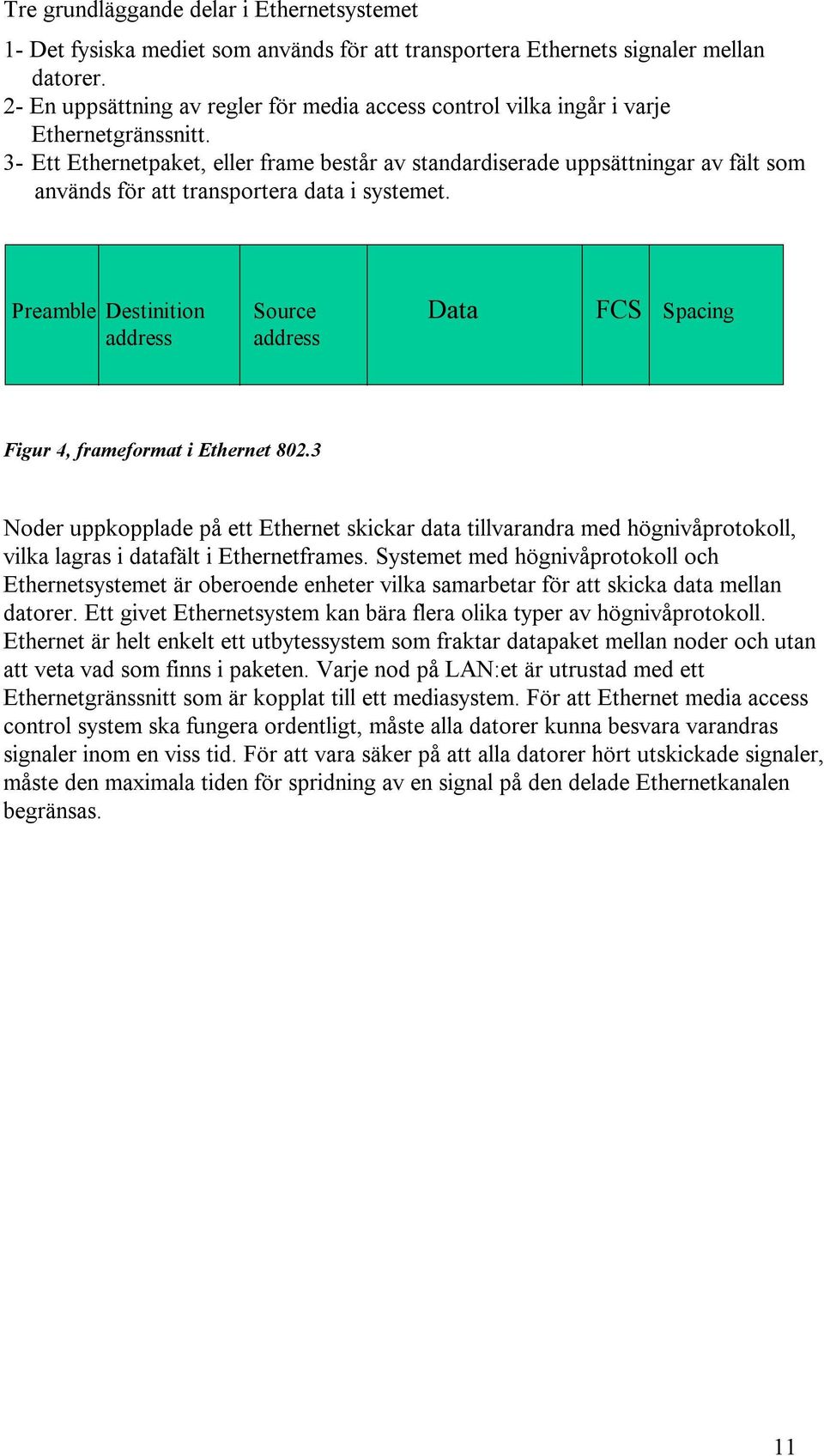 3- Ett Ethernetpaket, eller frame består av standardiserade uppsättningar av fält som används för att transportera data i systemet.