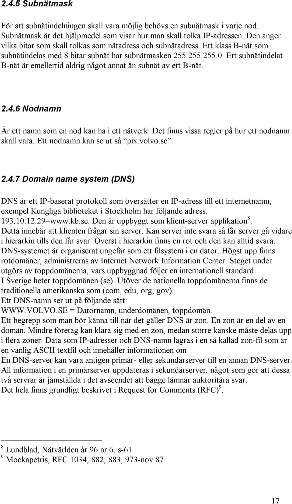 Ett subnätindelat B-nät är emellertid aldrig något annat än subnät av ett B-nät. 2.4.6 Nodnamn Är ett namn som en nod kan ha i ett nätverk. Det finns vissa regler på hur ett nodnamn skall vara.