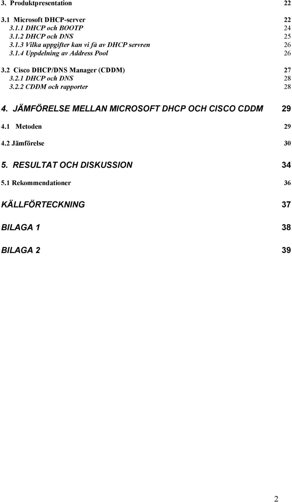 JÄMFÖRELSE MELLAN MICROSOFT DHCP OCH CISCO CDDM 29 4.1 Metoden 29 4.2 Jämförelse 30 5.