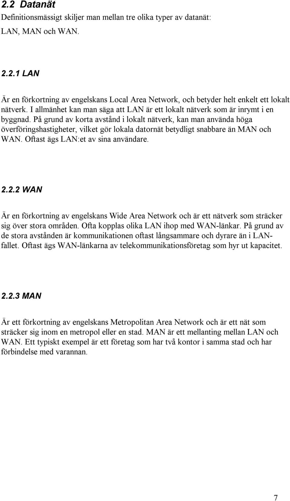 På grund av korta avstånd i lokalt nätverk, kan man använda höga överföringshastigheter, vilket gör lokala datornät betydligt snabbare än MAN och WAN. Oftast ägs LAN:et av sina användare. 2.