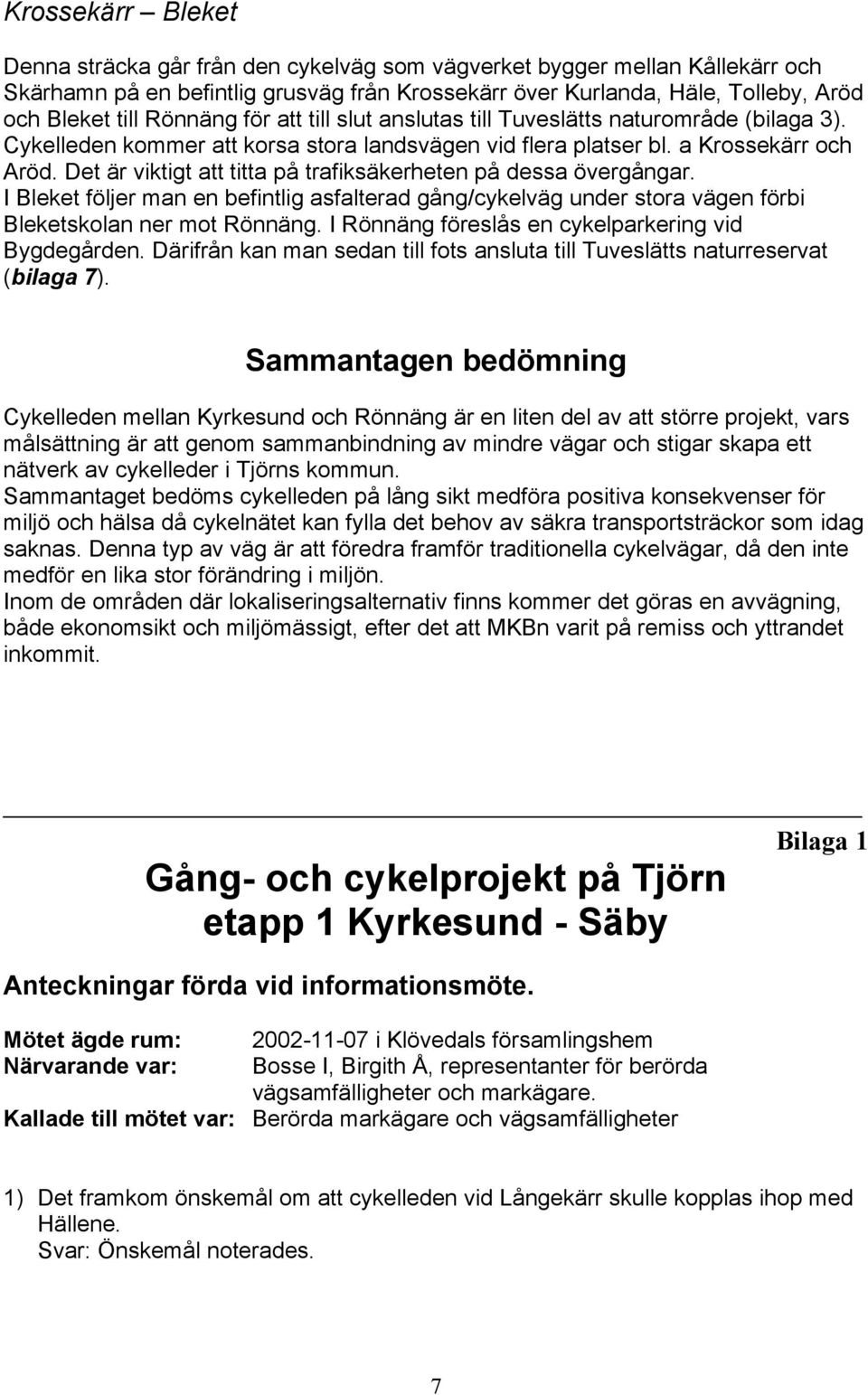 Det är viktigt att titta på trafiksäkerheten på dessa övergångar. I Bleket följer man en befintlig asfalterad gång/cykelväg under stora vägen förbi Bleketskolan ner mot Rönnäng.