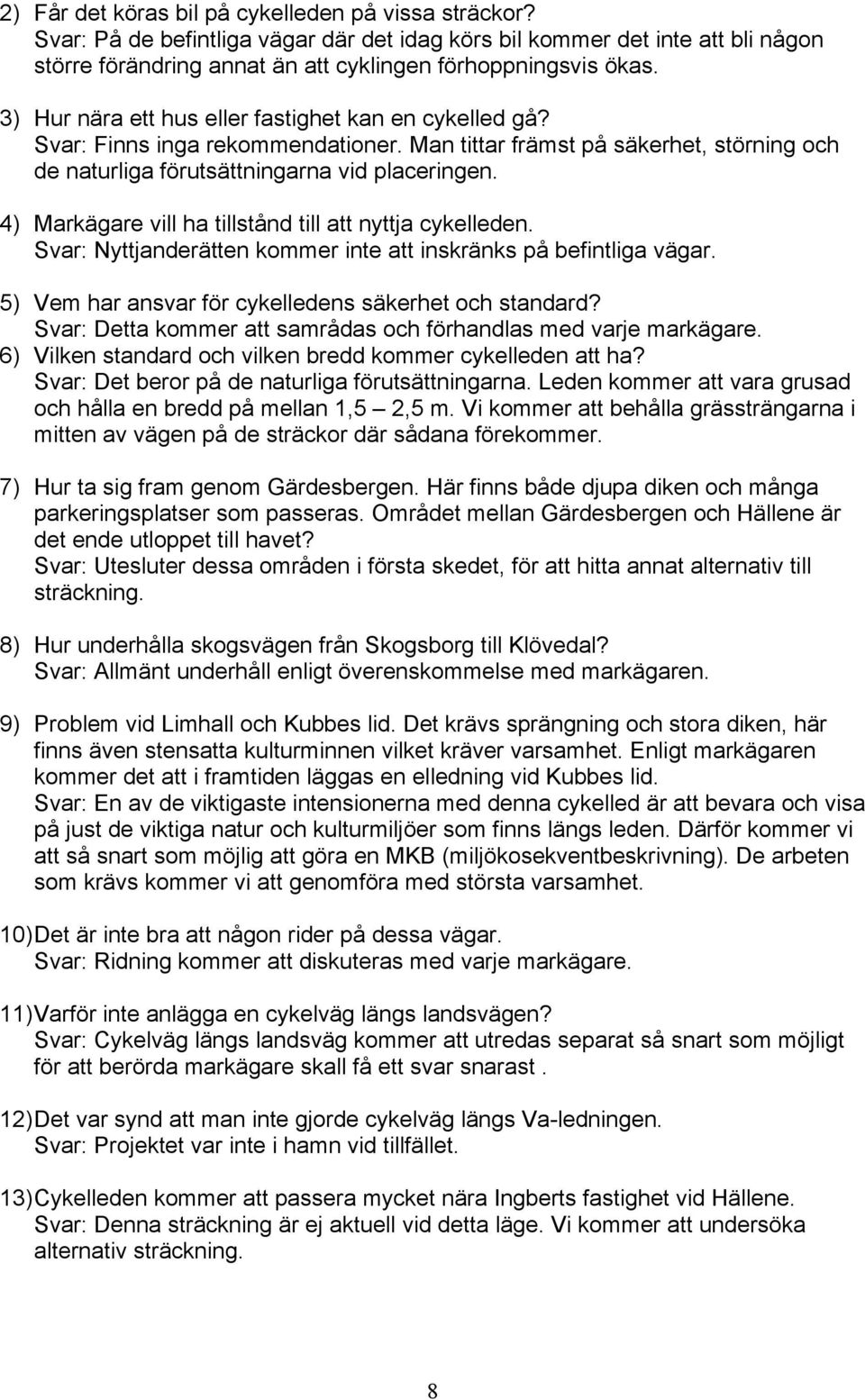 4) Markägare vill ha tillstånd till att nyttja cykelleden. Svar: Nyttjanderätten kommer inte att inskränks på befintliga vägar. 5) Vem har ansvar för cykelledens säkerhet och standard?