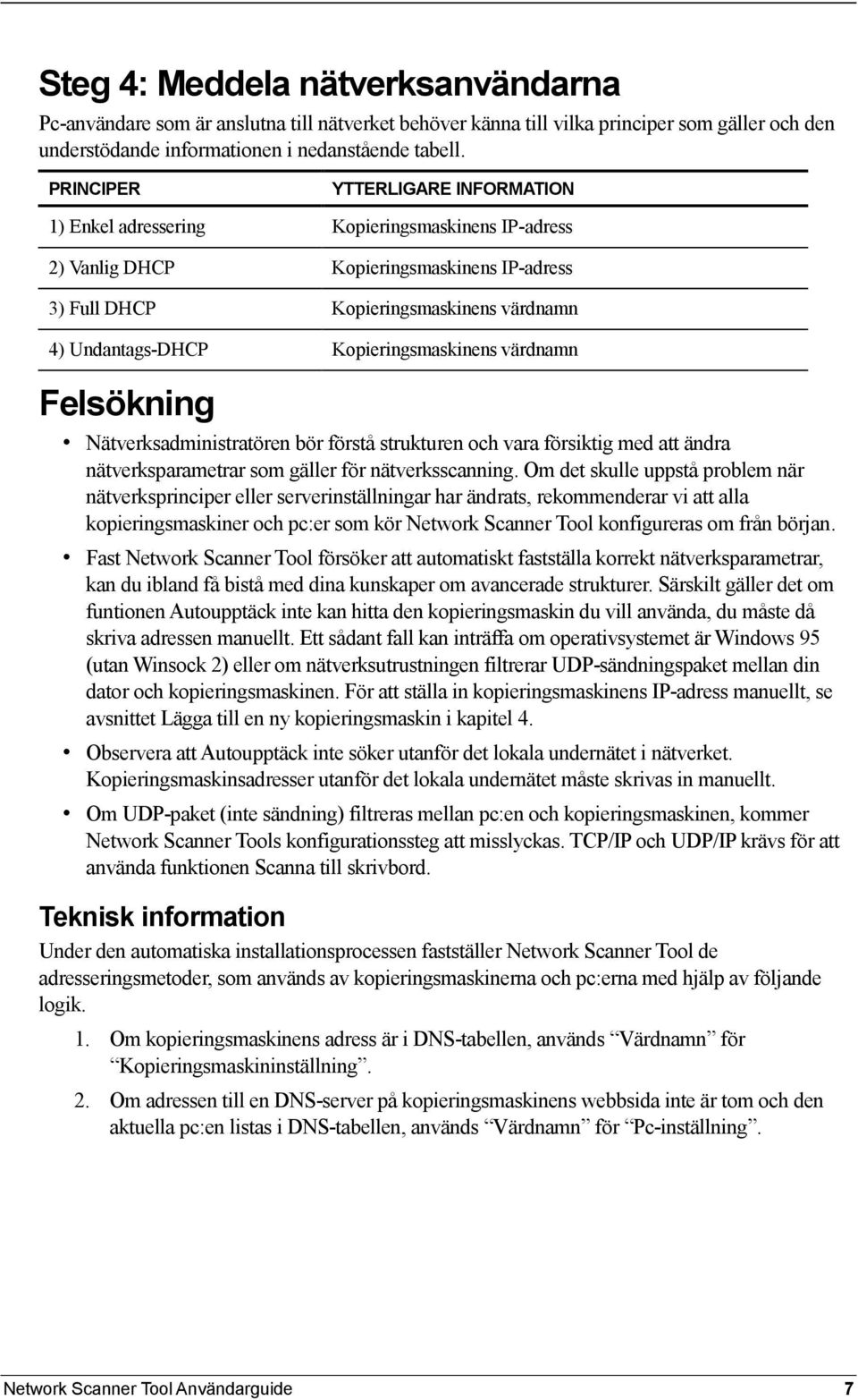 Kopieringsmaskinens värdnamn Felsökning Nätverksadministratören bör förstå strukturen och vara försiktig med att ändra nätverksparametrar som gäller för nätverksscanning.