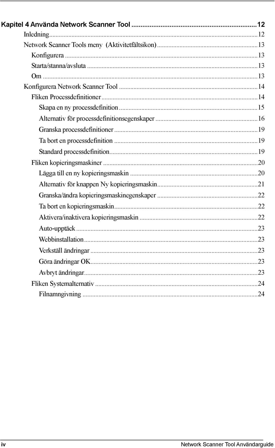 ..19 Standard processdefinition...19 Fliken kopieringsmaskiner...20 Lägga till en ny kopieringsmaskin...20 Alternativ för knappen Ny kopieringsmaskin...21 Granska/ändra kopieringsmaskinegenskaper.