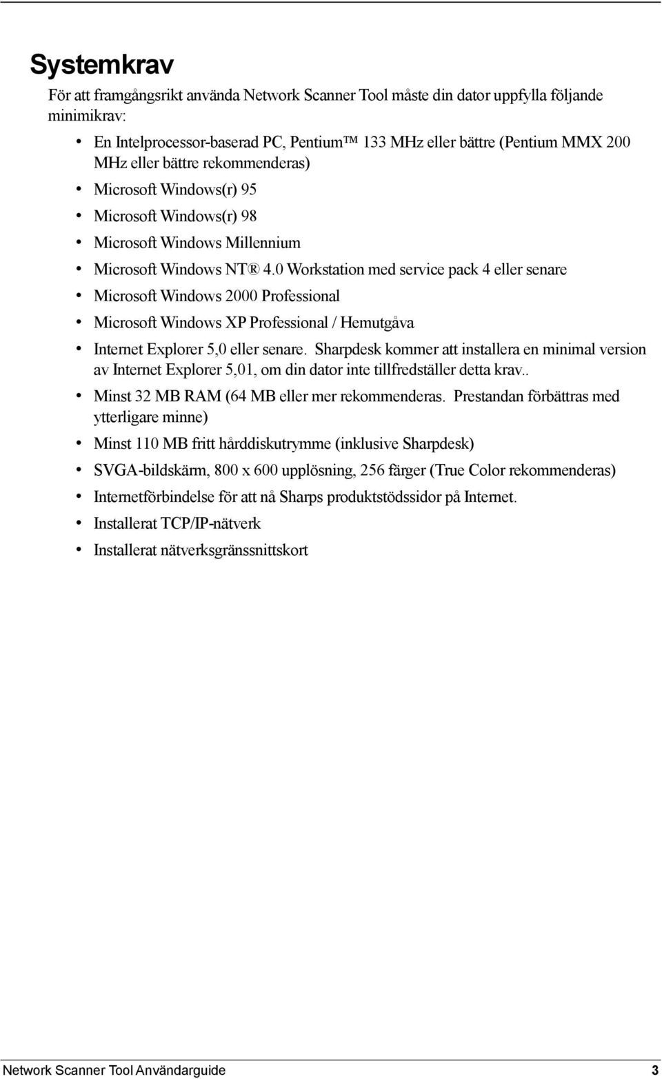 0 Workstation med service pack 4 eller senare Microsoft Windows 2000 Professional Microsoft Windows XP Professional / Hemutgåva Internet Explorer 5,0 eller senare.