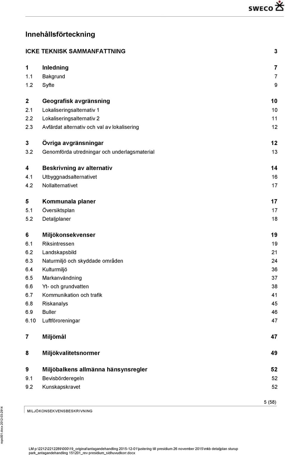 2 Nollalternativet 17 5 Kommunala planer 17 5.1 Översiktsplan 17 5.2 Detaljplaner 18 6 Miljökonsekvenser 19 6.1 Riksintressen 19 6.2 Landskapsbild 21 6.3 Naturmiljö och skyddade områden 24 6.