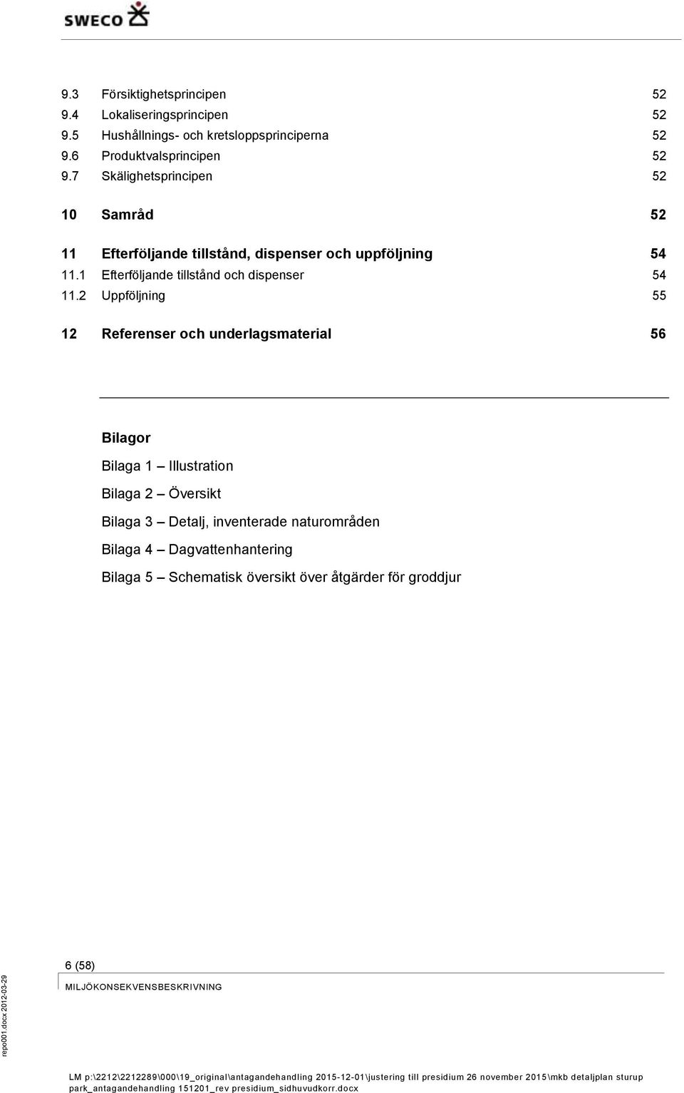 2 Uppföljning 55 12 Referenser och underlagsmaterial 56 Bilagor Bilaga 1 Illustration Bilaga 2 Översikt Bilaga 3 Detalj, inventerade naturområden Bilaga 4